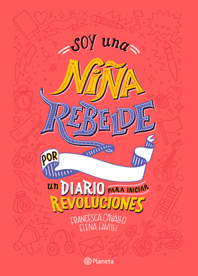 Soy Una Nia Rebelde. Un Diario Para Iniciar Revoluciones - Favilli, Elena, and Cavallo, Francesca