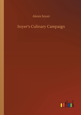 Soyer's Culinary Campaign - Soyer, Alexis