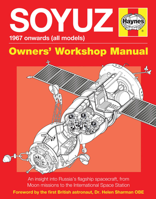Soyuz Owners' Workshop Manual: 1967 Onwards (All Models) - An Insight Into Russia's Flagship Spacecraft, from Moon Missions to the International Space Station - Baker, David, and Sharman Obe, Helen (Foreword by)