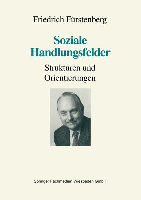 Soziale Handlungsfelder: Strukturen Und Orientierungen - F?rstenberg, Friedrich