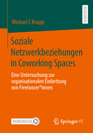 Soziale Netzwerkbeziehungen in Coworking Spaces: Eine Untersuchung Zur Organisationalen Einbettung Von Freelancer*innen