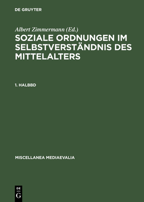 Soziale Ordnungen Im Selbstverst?ndnis Des Mittelalters. 1. Halbbd - Vuillemin-Diem, Gudrun (Editor), and Zimmermann, Albert (Editor)