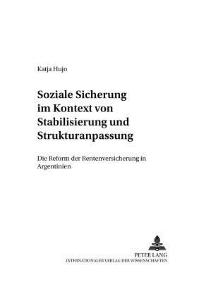 Soziale Sicherung Im Kontext Von Stabilisierung Und Strukturanpassung: Die Reform Der Rentenversicherung in Argentinien - Nitsch, Manfred (Editor), and Hujo, Katja