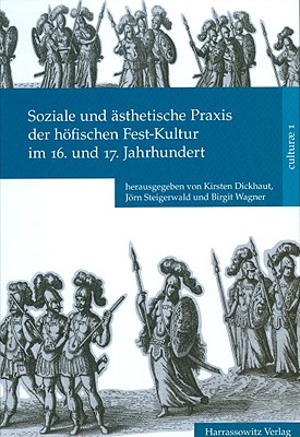 Soziale Und Asthetische Praxis Der Hofischen Fest-Kultur Im 16. Und 17. Jahrhundert - Dickhaut, Kirsten (Editor), and Steigerwald, Jorn (Editor), and Wagner, Birgit (Editor)