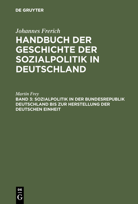 Sozialpolitik in Der Bundesrepublik Deutschland Bis Zur Herstellung Der Deutschen Einheit - Frey, Martin