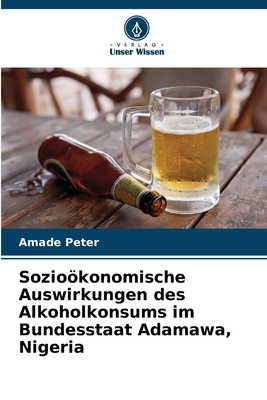 Soziokonomische Auswirkungen des Alkoholkonsums im Bundesstaat Adamawa, Nigeria - Peter, Amade