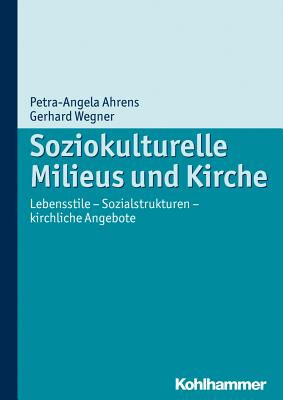 Soziokulturelle Milieus Und Kirche: Lebensstile - Sozialstrukturen - Kirchliche Angebote - Ahrens, Petra-Angela, and Wegner, Gerhard