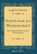 Soziologie ALS Wissenschaft: Eine Erkenntnistheoretische Untersuchung (Classic Reprint)