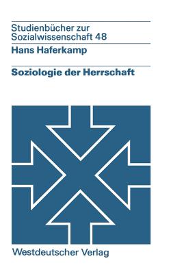 Soziologie Der Herrschaft: Analyse Von Struktur, Entwicklung Und Zustand Von Herrschaftszusammenhangen - Haferkamp, Hans