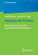 Soziologie Der Parteien: Neue Zugnge Zu Einer Alten Organisationsform Des Politischen