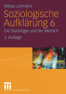 Soziologische Aufklarung 6: Die Soziologie Und Der Mensch - Luhmann, Niklas, Professor