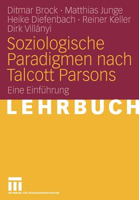 Soziologische Paradigmen Nach Talcott Parsons: Eine Einfhrung - Brock, Ditmar, and Junge, Matthias, and Diefenbach, Heike