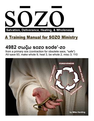 SOZO - salvation, deliverance, healing, & wholeness: A Training Manual for SOZO Teams - Harding, Mike