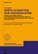 Sp?te Schriften Zur Gnadenlehre: de Gratia Et Libero Arbitrio. de Praedestinatione Sanctorum Libri Duo (Olim: de Praedestinatione Sanctorum, de Dono Perseverantiae)