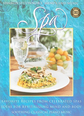 Spa: Favorite Recipes from Celebrated Spas, Ideas for Revitalizing Mind and Body, Soothing Classical Piano Music - O'Connor, Sharon