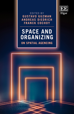 Space and Organizing: On Spatial Agencing - Guzman, Gustavo (Editor), and Diedrich, Andreas (Editor), and Cochoy, Franck (Editor)