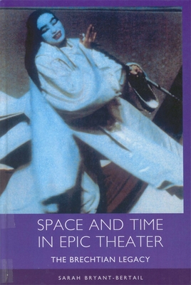 Space and Time in Epic Theater: The Brechtian Legacy - Bryant-Bertail, Sarah