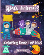 Space Animals Coloring Book For Kids Ages 4-8 years: Fantastic Outer Space Coloring Pages for Kids ages 2-4 4-6 4-8 years