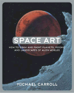 Space Art: How to Draw and Paint Planets, Moons, and Landscapes of Alien Worlds