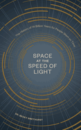 Space at the Speed of Light: The History of 14 Billion Years for People Short on Time
