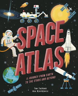 Space Atlas: A journey from earth to the stars and beyond - Jackson, Tom