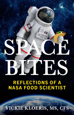 Space Bites: Reflections of a NASA Food Scientist - Kloeris, Vickie