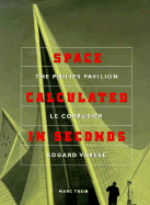 Space Calculated in Seconds: The Philips Pavilion, Le Corbusier, Edgard Varse - Treib, Marc