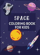 Space Coloring Book for Kids: Ages 4-6, 6-8, 8-10, 10-12 Amazing Outer Space Coloring Pages for Preschoolers, Little Kids and Teens Color Planets, Spaceships, Austronauts, Aliens and Other Different Creatures and Celestial Things (Coloring Books for Kids)