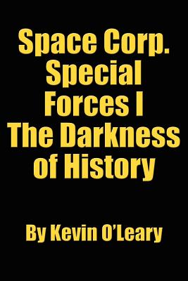 Space Corp. Special Forces I: The Darkness of History - O'Leary, Kevin