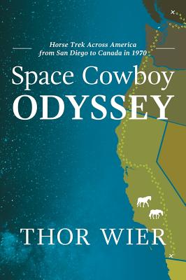 Space Cowboy Odyssey: Horse Trek Across America from San Diego to Canada in 1970 - Wier, Thor