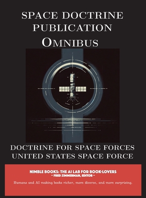 Space Doctrine Publication Omnibus: Doctrine for Space Forces - United States Space Force, and Zimmerman, Fred (Editor)