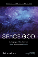 Space God: Rejudging a Debate Between More, Newton, and Einstein