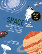 Space in 30 Seconds: 30 Super-Stellar Subjects For Cosmic Kids Explained in Half a Minute