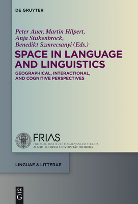 Space in Language and Linguistics: Geographical, Interactional, and Cognitive Perspectives - Auer, Peter (Editor), and Hilpert (Editor), and Stukenbrock, Anja (Editor)