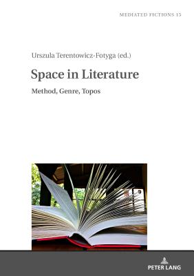 Space in Literature: Method, Genre, Topos - Gruszewska-Blaim, Ludmila, and Terentowicz-Fotyga, Urszula (Editor)