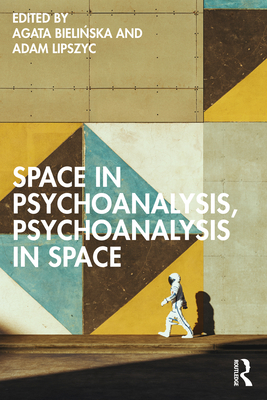 Space in Psychoanalysis, Psychoanalysis in Space - Bieli ska, Agata (Editor), and Lipszyc, Adam (Editor)