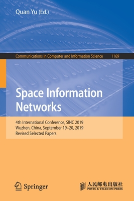 Space Information Networks: 4th International Conference, Sinc 2019, Wuzhen, China, September 19-20, 2019, Revised Selected Papers - Yu, Quan (Editor)