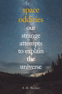 Space Oddities: Our Strange Attempts to Explain the Universe