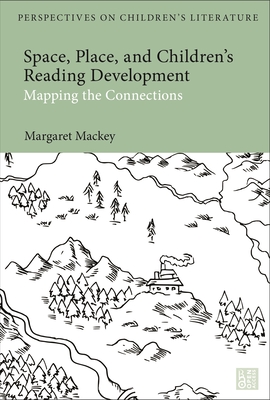 Space, Place, and Children's Reading Development: Mapping the Connections - Mackey, Margaret, and Sainsbury, Lisa (Editor)