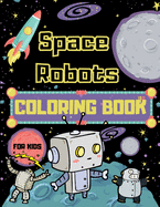 Space Robots Coloring Book For Kids: Fantastic Outer Space Colouring Book for Children - 30 Pages of Robots in Wide Space to Color - Unique Gifts for Robot and Space Lovers Boys & Girls
