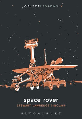 Space Rover - Sinclair, Stewart Lawrence, and Bogost, Ian (Editor), and Schaberg, Christopher (Editor)