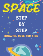 Space Step by Step Drawing Book for Kids: Explore, Fun with Learn... How To Draw Planets, Stars, Astronauts, Space Ships and More! (Activity Books for children) Unique Gift For Future Artists