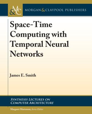Space-Time Computing with Temporal Neural Networks - Smith, James E, and Martonosi, Margaret (Editor)
