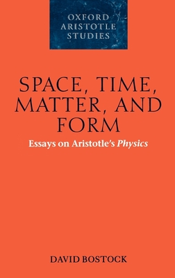 Space, Time, Matter, and Form: Essays on Aristotle's Physics - Bostock, David