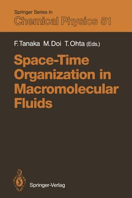Space-Time Organization in Macromolecular Fluids: Proceedings of the Eleventh Taniguchi International Symposium, Hakone, Japan, November 7-12, 1988 - Tanaka, Fumihiko (Editor), and Doi, Masao (Editor), and Ohta, Takao (Editor)