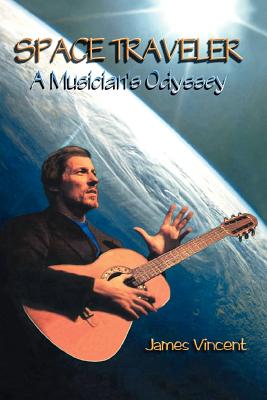 Space Traveler: A Musician's Odyssey - Vincent, James, and Macoy, Robert J (Editor)