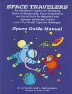 Space Travelers: An Interactive Program for Developing Social Understanding, Social Competence and Social Skills for Students with Asperger Syndrome, Autism and Other Social Cognitive Challenges: Space Guide Manual