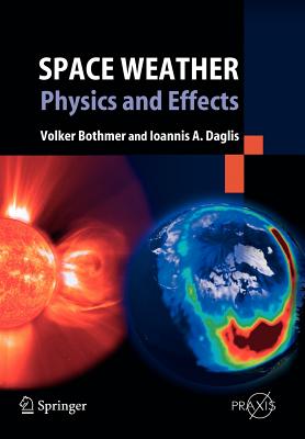 Space Weather: Physics and Effects - Bothmer, Volker, and Daglis, Ioannis A, Professor