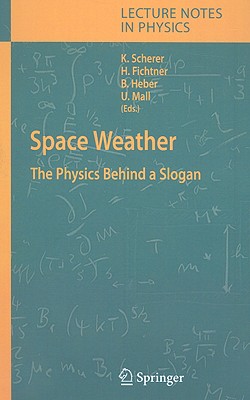 Space Weather: The Physics Behind a Slogan - Scherer, Klaus (Editor), and Fichtner, Horst (Editor), and Heber, Bernd (Editor)