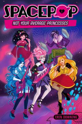 Spacepop: Not Your Average Princesses - Downing, Erin